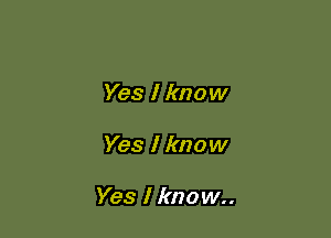 Yes I know

Yes I know

Yes I know..