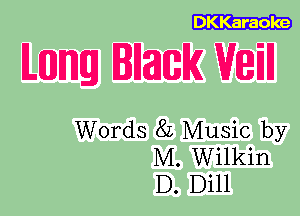 DKKaraole

ILEDJImg IllatlBlK Will

Words 82 Music by
M. Wilkin
D. Dill