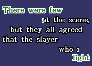 WWW

Eat the scene,
but they all agreed

that the slayer
Who I

ma