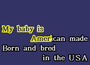 Born and bred
in the USA