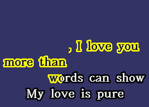 ,3

mm
Words can show

My love is pure