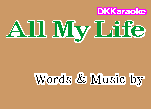 DKKaraoke

AM My Life

Words 8L Music by