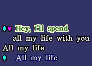 9 Emm-d

all my life With you
All my life
9 All my life