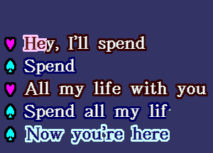 may, F11 spend
9 Spend

All my life with you
0 Spend all my lif-

9 mmm