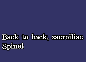 Back to back, sacroiliac
Spinelu