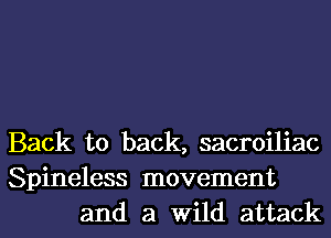 Back to back, sacroiliac
Spineless movement
and a Wild attack