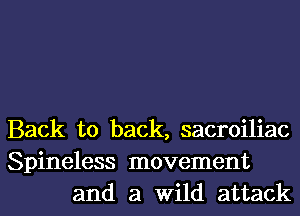 Back to back, sacroiliac
Spineless movement
and a Wild attack