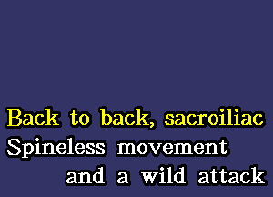 Back to back, sacroiliac
Spineless movement
and a Wild attack