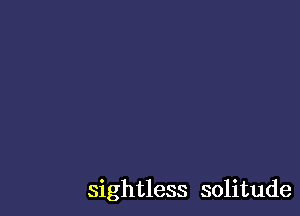 sightless solitude