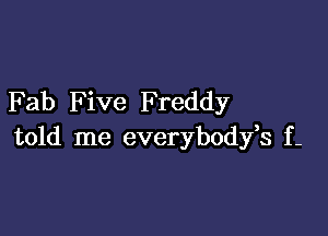 Fab F ive Freddy

told me everybodfs f-