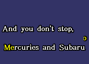 And you don,t stop,

0
Mercuries and Subaru