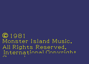 (0)1981

Monster Island Music.

All Rights Reserved.
Internatinnal (.mnvrinhir