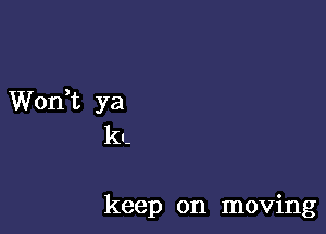 Wonk ya

ku-

keep on moving