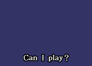 Can I play?