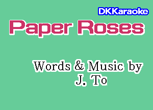 Paper Roses

Words 82 Music by
J. T0