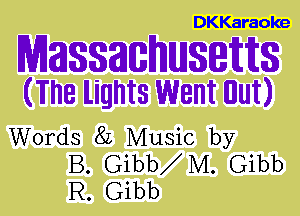 DKKaraoke

Massamunseitts
(The lights Went nut)

Words 82 Music by
B. Gibb M. Gibb
R. Gibb