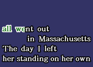 gm mm out

in Massachusetts
The day I left
her standing on her own