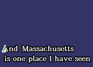 And Massachusetts
is one place I have seen