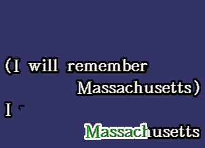 (I Will remember

Massachusetts)
I

Wusetts