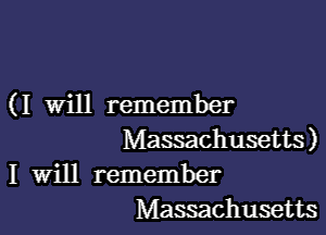 ( I Will remember

Massachusetts)
1 Will remember
Massachusetts