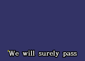 We Will surely pass