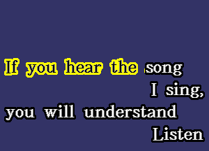 E?miimiikausong

I sing,
you Will understand
Listen