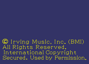 (3) Irving Music, Inc. (BMI)
All Rights Reserved.
International Copyright
Secured. Used by Permission.