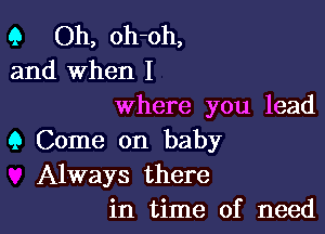 9 Oh, oh-oh,
and When I
where you lead

9 Come on baby
Always there
in time of need