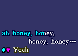 ah honey, honey,

honey, honey
9 Yeah