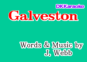 DKKaraoke

Galveston

Words 8L Music by
J. Webb