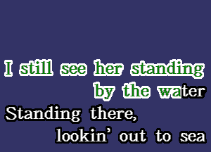 E am Ema 13m
H7 i919 tel

Standing there,
lookin3 out to sea