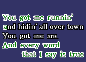 9mm
End hidina all over town
You got me sne
W

m It 5E5? Ea firm