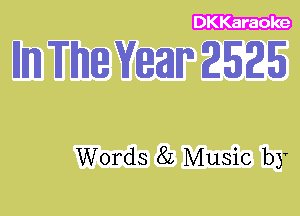 DKKaraole

lllm The Year 2525

Words 82 Music by