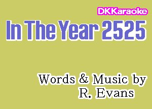 DKKaraole

lllm The Year 2525

Words 82 Music by
R. Evans