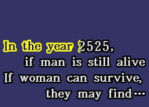 11a. win m 2525,
if man is still alive
If woman can survive,
they may fin ...