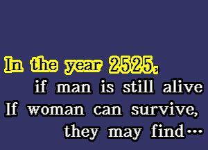 11a. win W 85359
if man is still alive
If woman can survive,
they may fin ...