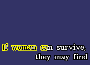 ii? (an survive,
they may find