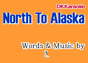 DKKaraoke

NEUJNIITI TED) Allmlm

Words 82 Music by
D.