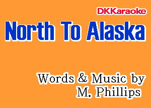 DKKaraoke

NEUJNIITI TED) Allmlm

Words 82 Music by
M. Phillips