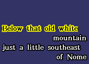 mmmm

mountain
just a little southeast
of Nome