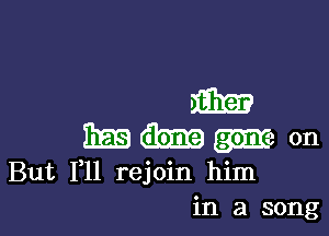 m

HEB (Em (393152 on
But 1,11 rejoin him
in a song