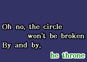 Oh no, the circle
wodt be broken

By and by,

Bram