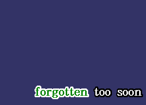 fongot-ten too soon