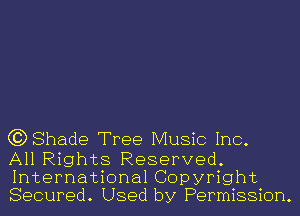 (?DShade Tree Music Inc.

All Rights Reserved.
International Copyright
Secured. Used by Permission.