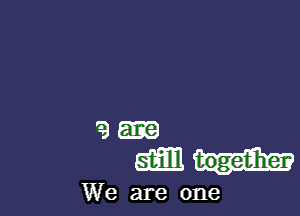 '93-

gm together

We are one