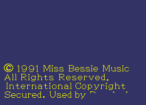 CC) 1991 Miss Bessie Music
All Rights Reserved.
International Copyright.
Secured. Used by