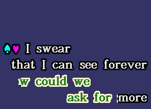 9 I swear

that I can see forever

wmitilm
giggizwmore