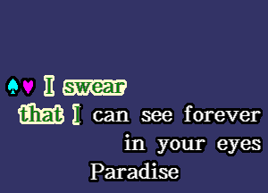 9 stear

Mi can see forever
in your eyes
Paradise