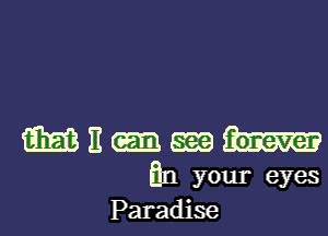 mnm-m

n your eyes
Paradise