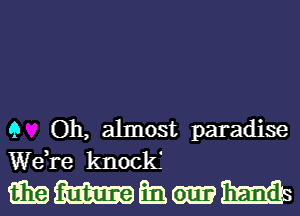 9 Oh, almost paradise
Wdre knockf

mmmmmms